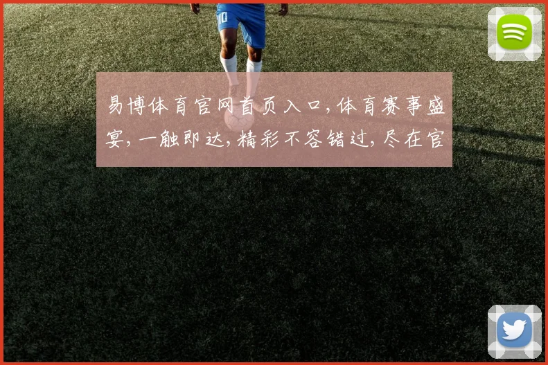 易博体育官网首页入口,体育赛事盛宴,一触即达,精彩不容错过,尽在官网